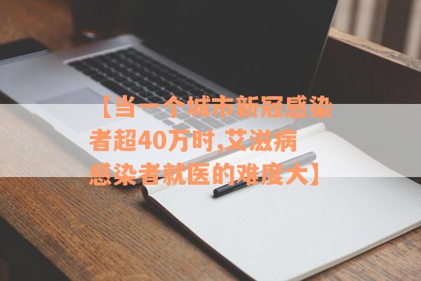 【当一个城市新冠感染者超40万时,艾滋病感染者就医的难度大】