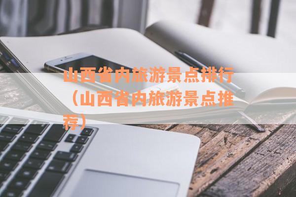 山西省内旅游景点排行（山西省内旅游景点推荐）
