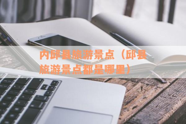 内邱县旅游景点（邱县旅游景点都是哪里）