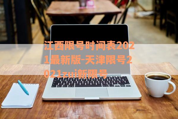 江西限号时间表2021最新版-天津限号2021zui新限号