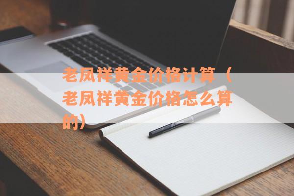 老凤祥黄金价格计算（老凤祥黄金价格怎么算的）