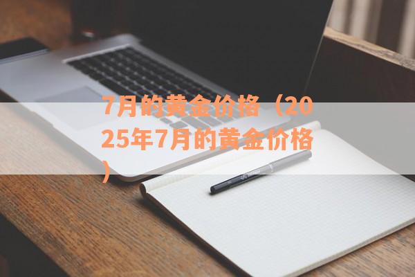7月的黄金价格（2025年7月的黄金价格）