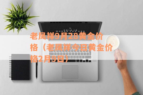 老凤祥9月28黄金价格（老凤祥今日黄金价格2月9日）