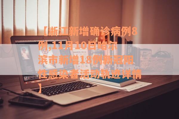 【浙江新增确诊病例8例,11月10日哈尔滨市新增18例新冠阳性感染者活动轨迹详情】