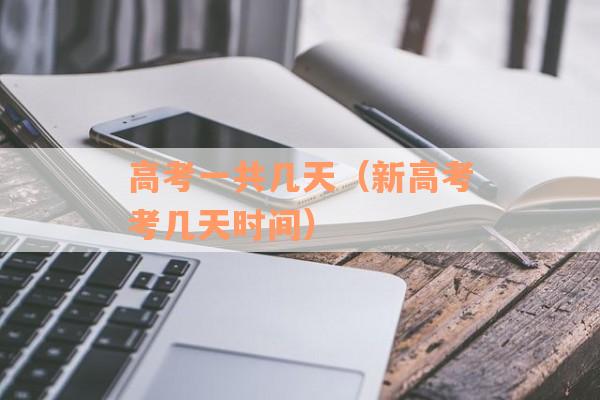 高考一共几天（新高考考几天时间）