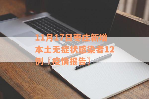 11月17日枣庄新增本土无症状感染者12例〖疫情报告〗