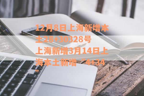 12月8日上海新增本土28+30328号上海新增3月14日上海本土新增“4+34”