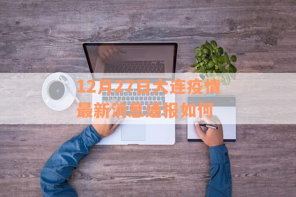 12月27日大连疫情最新消息通报如何