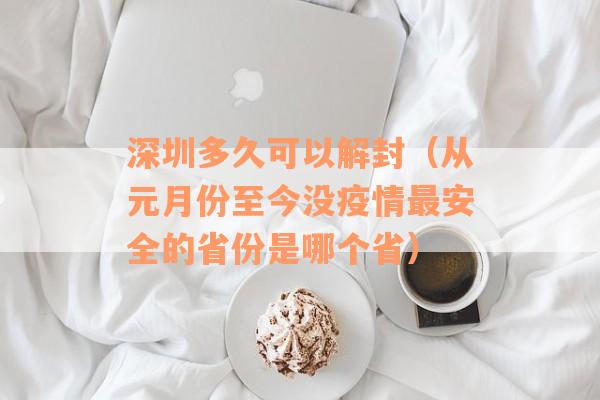 深圳多久可以解封（从元月份至今没疫情最安全的省份是哪个省）