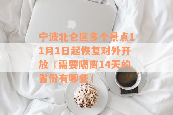 宁波北仑区多个景点11月1日起恢复对外开放〖需要隔离14天的省份有哪些〗
