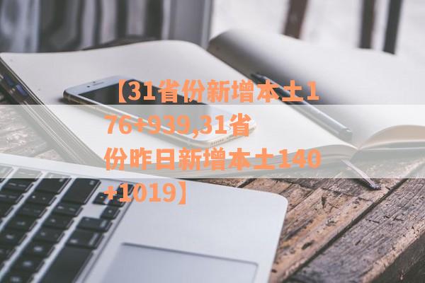 【31省份新增本土176+939,31省份昨日新增本土140+1019】
