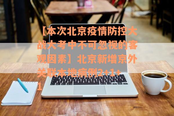 【本次北京疫情防控大战大考中不可忽视的客观因素】北京新增京外关联本地病例2+1+1
