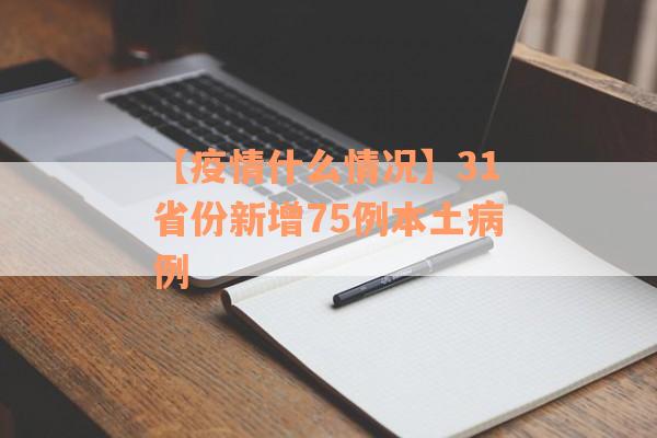 【疫情什么情况】31省份新增75例本土病例