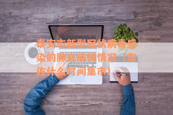 泰安市新型冠状病毒感染的肺炎疫情情况（东佐什么时间集市）