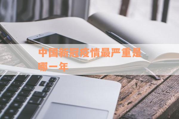 中国新冠疫情最严重是哪一年