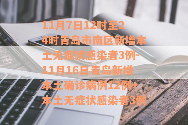 11月7日12时至24时青岛市南区新增本土无症状感染者3例-11月16日青岛新增本土确诊病例12例+本土无症状感染者3例