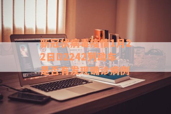 新冠状病毒疫情1月22日D2242列动车是否有发现确诊病例