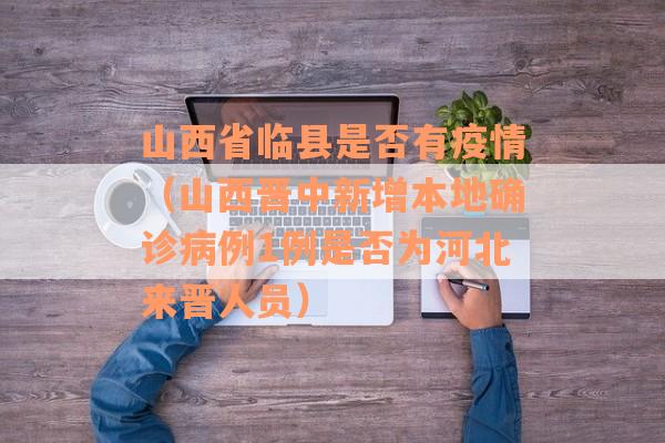 山西省临县是否有疫情（山西晋中新增本地确诊病例1例是否为河北来晋人员）