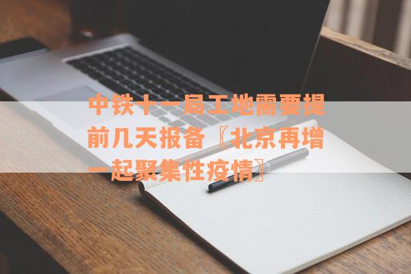 中铁十一局工地需要提前几天报备〖北京再增一起聚集性疫情〗