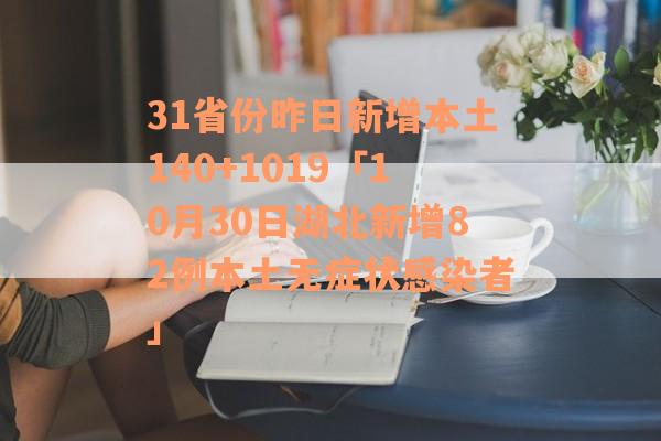 31省份昨日新增本土140+1019「10月30日湖北新增82例本土无症状感染者」