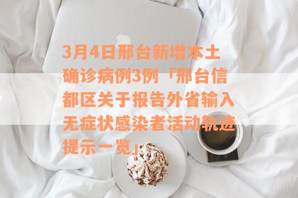 3月4日邢台新增本土确诊病例3例「邢台信都区关于报告外省输入无症状感染者活动轨迹提示一览」