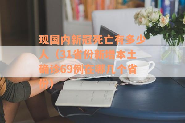 现国内新冠死亡有多少人（31省份新增本土确诊69例在哪几个省份）