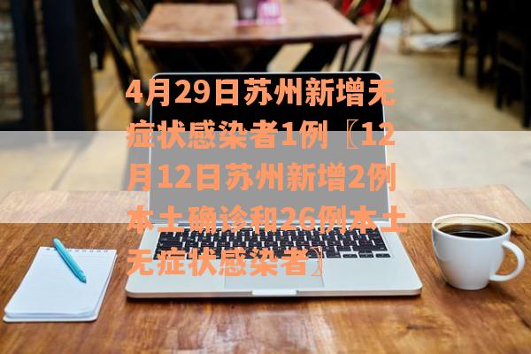 4月29日苏州新增无症状感染者1例〖12月12日苏州新增2例本土确诊和26例本土无症状感染者〗
