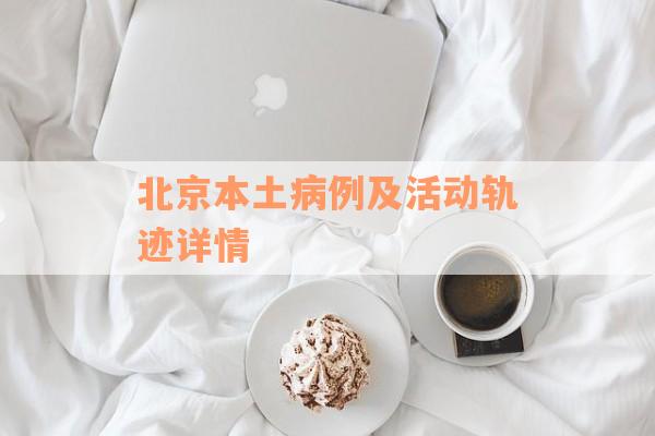 北京本土病例及活动轨迹详情