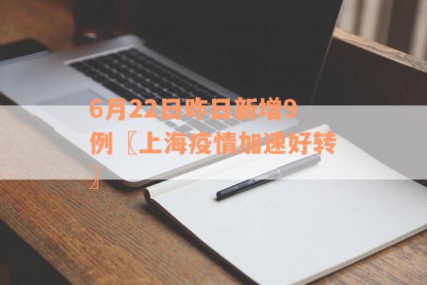 6月22日昨日新增9例〖上海疫情加速好转〗