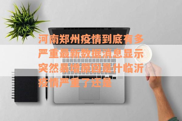 河南郑州疫情到底有多严重最新数据消息显示突然暴增原因是什临沂疫情严重了还是