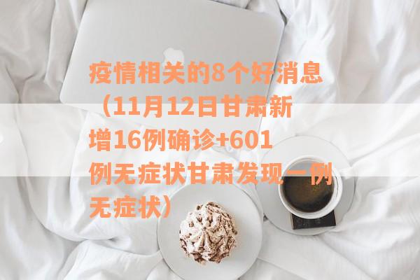 疫情相关的8个好消息（11月12日甘肃新增16例确诊+601例无症状甘肃发现一例无症状）