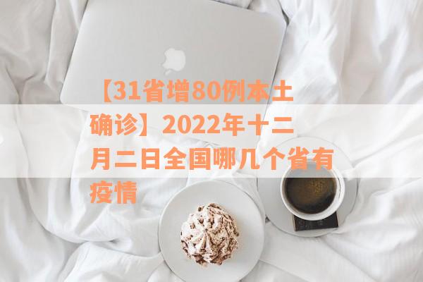 【31省增80例本土确诊】2022年十二月二日全国哪几个省有疫情