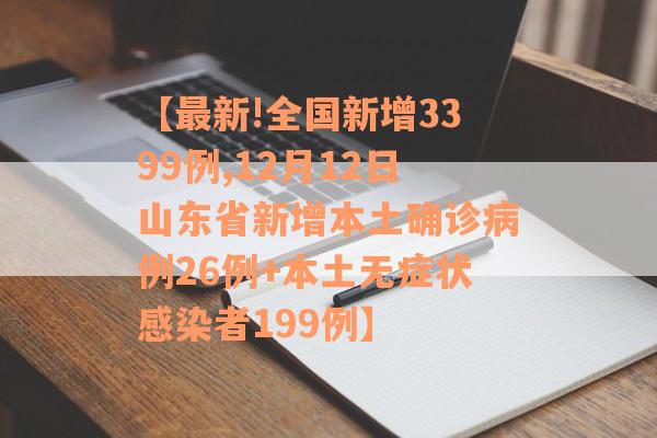 【最新!全国新增3399例,12月12日山东省新增本土确诊病例26例+本土无症状感染者199例】