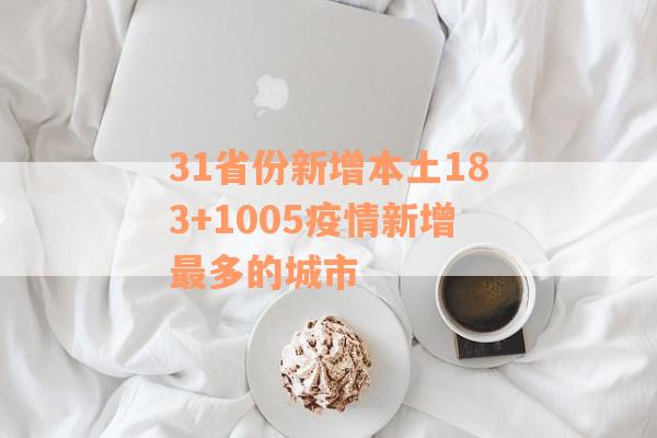 31省份新增本土183+1005疫情新增最多的城市