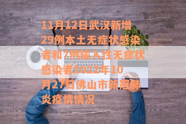 11月12日武汉新增29例本土无症状感染者和7例输入性无症状感染者2022年10月27日佛山市新冠肺炎疫情情况