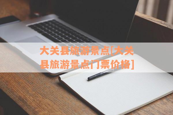 大关县旅游景点[大关县旅游景点门票价格]