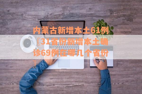 内蒙古新增本土61例〖31省份新增本土确诊69例在哪几个省份〗