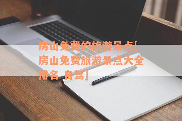 房山免费的旅游景点[房山免费旅游景点大全排名 自驾]