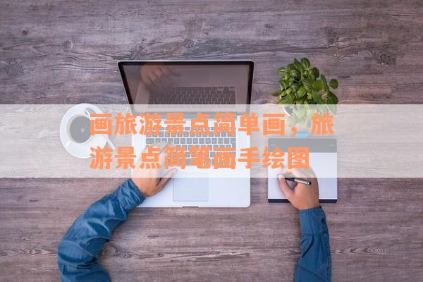 画旅游景点简单画，旅游景点简笔画手绘图