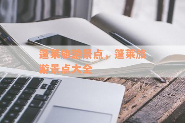 篷莱旅游景点，篷莱旅游景点大全