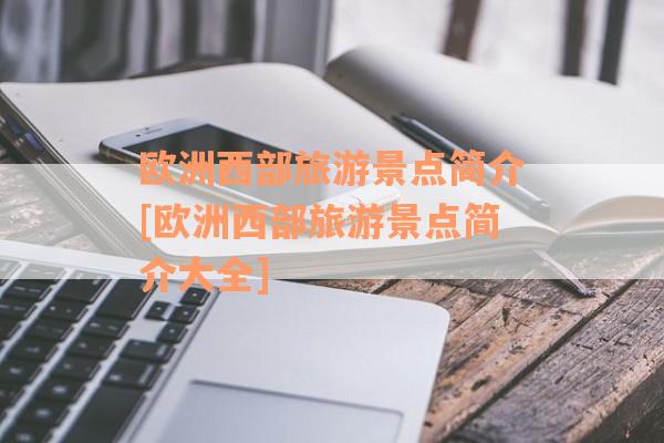 欧洲西部旅游景点简介[欧洲西部旅游景点简介大全]