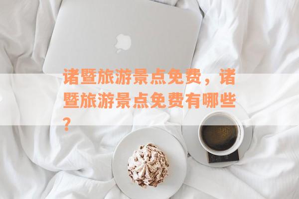 诸暨旅游景点免费，诸暨旅游景点免费有哪些？