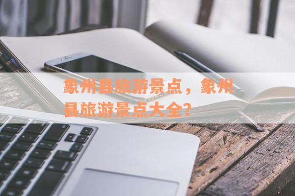 象州县旅游景点，象州县旅游景点大全？