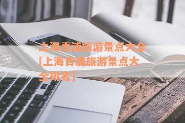 上海青浦旅游景点大全[上海青浦旅游景点大全排名]