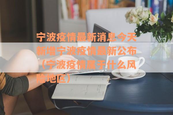 宁波疫情最新消息今天新增宁波疫情最新公布（宁波疫情属于什么风险地区）
