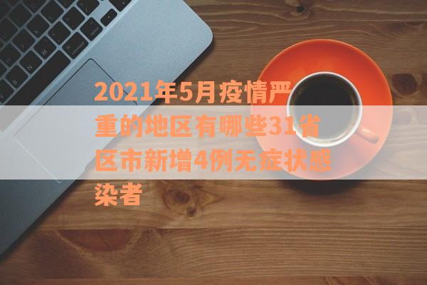 2021年5月疫情严重的地区有哪些31省区市新增4例无症状感染者